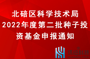 北碚区2022年度第二批种子投资基金申报工作