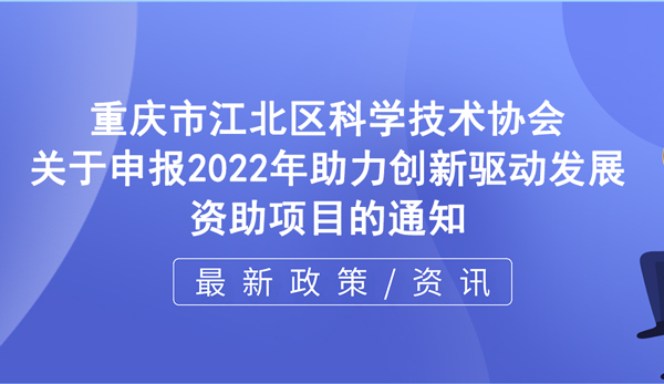 江北区 | 关于申报2022年助力创新驱动发展资助项目的通知