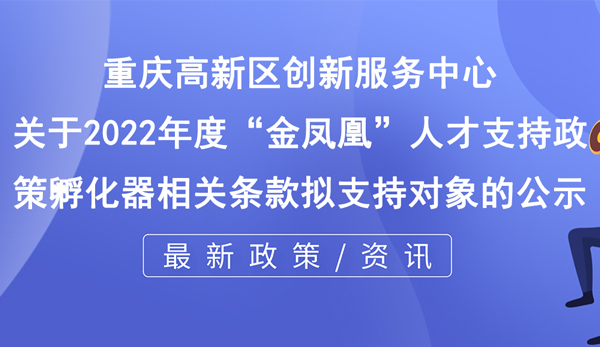 关于2022年度“金凤凰”人才支持政策孵化器相关条款拟支持对象的公示