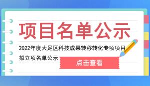 大足区 | 关于2022年度大足区科技成果转移转化专项项目拟立项名单公示