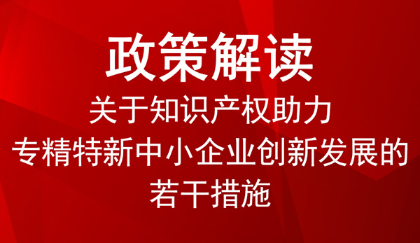 知识产权助力专精特新中小企业创新发展的若干措施