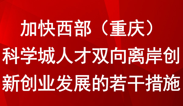 加快西部（重庆）科学城人才双向离岸创新创业发展的若干措施